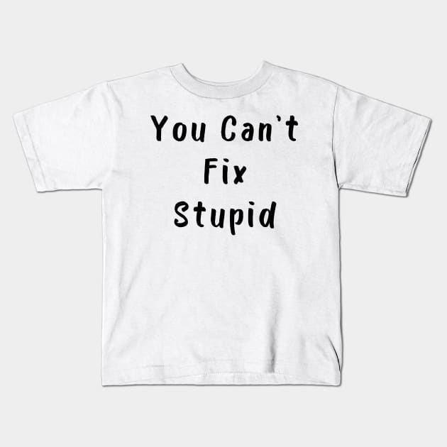 You Cant Fix Stupid. Idiots Are Everywhere. Kids T-Shirt by That Cheeky Tee